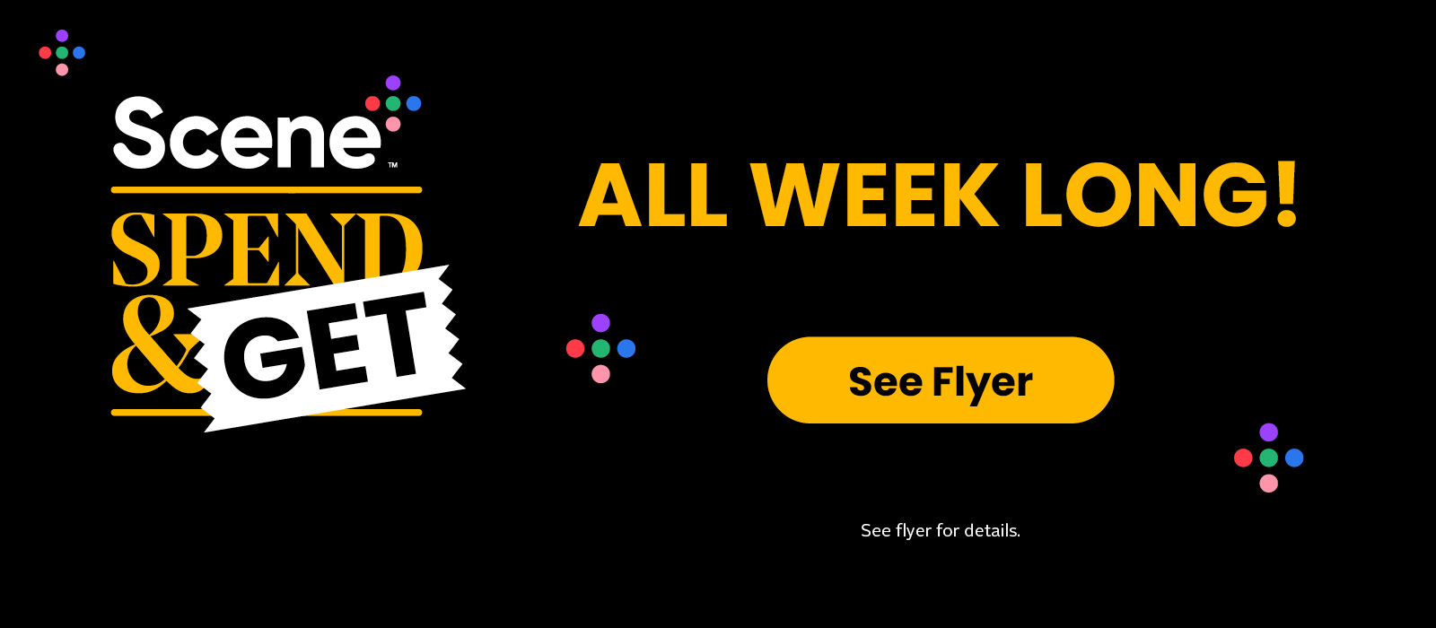 Spend & Get! All Week Long! See flyer for more details